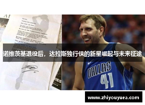 诺维茨基退役后,达拉斯独行侠的新星崛起与未来征途 诺维茨基退役后,达拉斯独行侠的新星崛起与未来征途