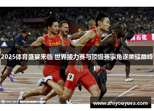 2025体育盛宴来临 世界接力赛与顶级赛事角逐荣耀巅峰 2025体育盛宴来临 世界接力赛与顶级赛事角逐荣耀巅峰