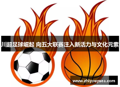 川超足球崛起 向五大联赛注入新活力与文化元素 川超足球崛起 向五大联赛注入新活力与文化元素