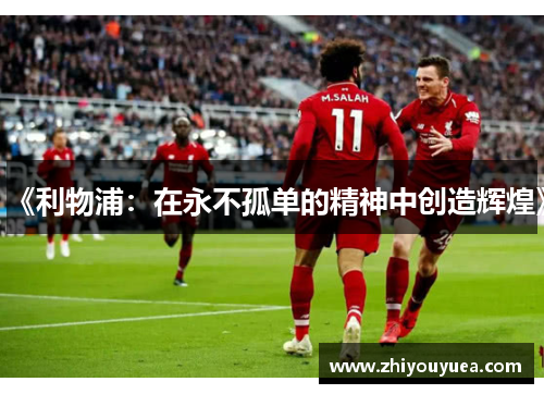 《利物浦:在永不孤单的精神中创造辉煌》 《利物浦:在永不孤单的精神中创造辉煌》