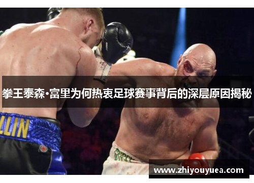 拳王泰森·富里为何热衷足球赛事背后的深层原因揭秘 拳王泰森·富里为何热衷足球赛事背后的深层原因揭秘